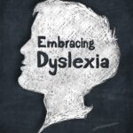 Embracing Dyslexia, Dyslexia, parents, children, teacher, school, help, education
