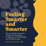 Feeling Smarter and Smarter: Discovering the Inner-Ear Origins and Treatment for Dyslexia/LD, ADD/ADHD, and Phobias/Anxiety by Harold N. Levinson, MD