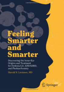 Feeling Smarter and Smarter: Discovering the Inner-Ear Origins and Treatment for Dyslexia/LD, ADD/ADHD, and Phobias/Anxiety by Harold N. Levinson, MD