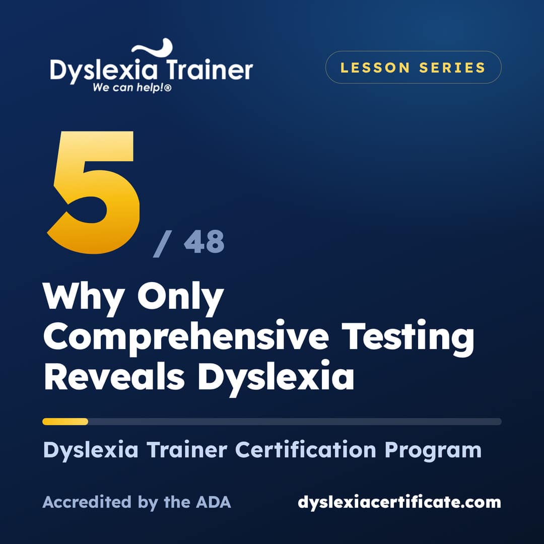 Lesson 5 of 48: Beyond Screenings and Assessments: Why Only Comprehensive Testing Reveals Dyslexia